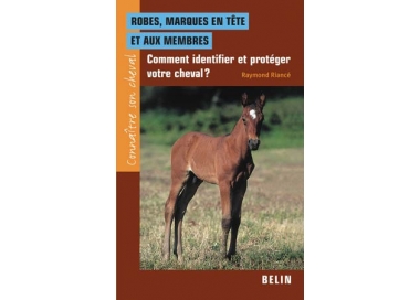 Robes, marques en tête et aux membres.Comment identifier et protéger votre cheval ?: Raymond Riancé